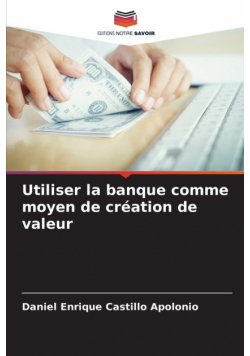Utiliser la banque comme moyen de création de valeur