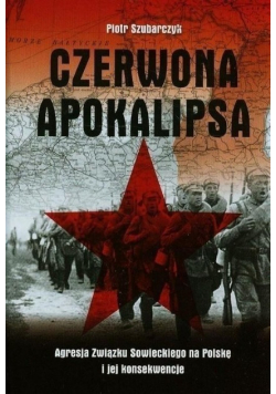Czerwona apokalipsa Agresja Związku Sowieckiego na Polskę i jej konsekwencje