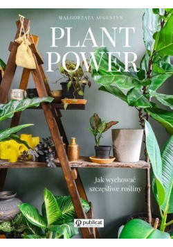 Plant Power Jak wychować szczęśliwe rośliny