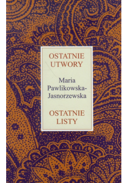 Pawlikowska-Jasnorzewska Maria - Ostatnie utwory Ostatnie listy