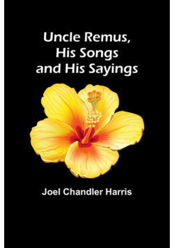 Uncle Remus, His Songs and His Sayings