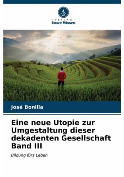 Eine neue Utopie zur Umgestaltung dieser dekadenten Gesellschaft Band III