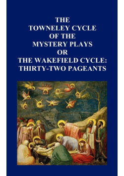 The Towneley Cycle of the Mystery Plays, or the Wakefield Cycle