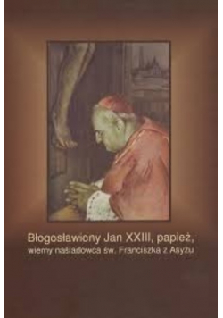 Błogosławiony Jan XXIII papież wierny naśladowca św Franciszka z Asyżu