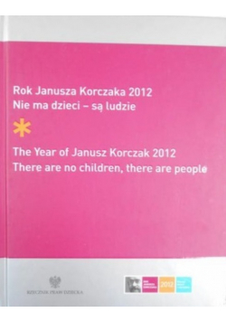 Rok Janusza Korczaka 2012 Nie ma dzieci  są ludzie