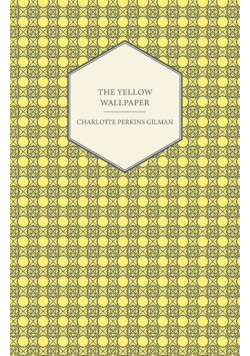The Yellow Wallpaper;Including the Article 'Why I Wrote The Yellow Wallpaper'