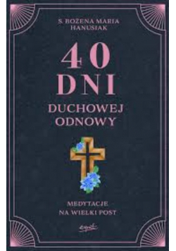 40 dni duchowej odnowy. Medytacje na Wielki Post
