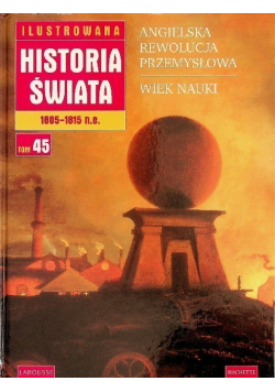Ilustrowana historia świata 1805  1815 n e Tom 45 Angielska rewolucja przemysłowa Wiek nauki