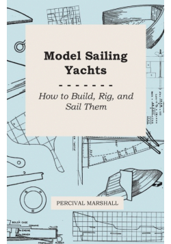 Model Sailing Yachts - How to Build, Rig, and Sail Them