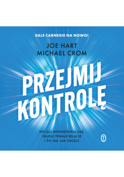 Przejmij kontrolę. Poczuj wewnętrzną siłę, zbuduj trwałe relacje i żyj tak, jak chcesz