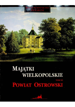 Majątki Wielkopolskie Tom III Powiat Ostrowski