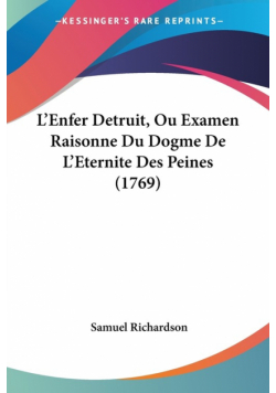 L'Enfer Detruit, Ou Examen Raisonne Du Dogme De L'Eternite Des Peines (1769)