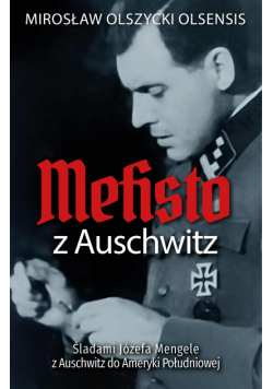Mefisto z Auschwitz. Śladami Józefa Mengele z Oświęcimia do Ameryki Południowej