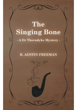 The Singing Bone (A Dr Thorndyke Mystery)