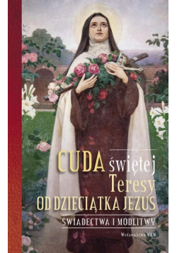 Cuda świętej Teresy od Dzieciątka Jezus