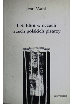 T S Eliot w oczach trzech polskich pisarzy