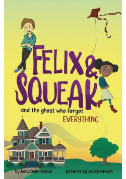 Felix & Squeak and the Ghost Who Forgot Everything