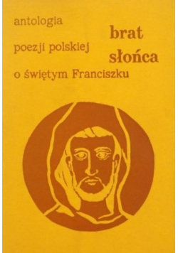 Brat Słońca. Antologia poezji o świętym Franciszku z Asyżu