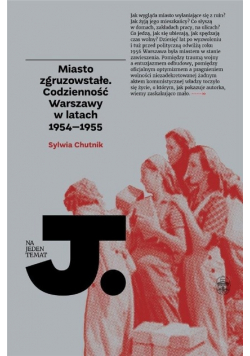 Miasto zgruzowstałe Codzienność Warszawy w latach 1954-1955