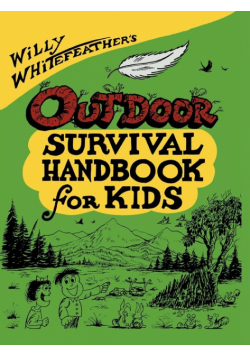 Willy Whitefeather's Outdoor Survival Handbook for Kids
