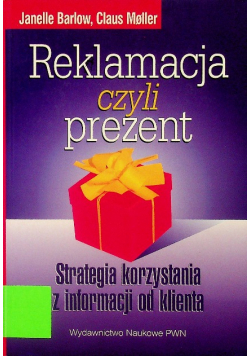 Reklamacja czyli prezent Strategia korzystania z informacji od klienta