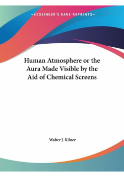 Human Atmosphere or the Aura Made Visible by the Aid of Chemical Screens