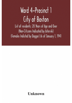 Ward 4-Precinct 1; City of Boston; List of residents; 20 Years of Age and Over (Non-Citizens Indicated by Asterisk) (Females Indicted by Dagger) As of January 1, 1941