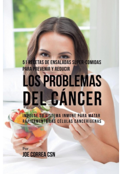 51 Recetas de Ensaladas Súper-Comidas Para Prevenir y Reducir los Problemas del Cáncer