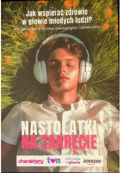 Nastolatki na zakręcie Jak wspierać zdrowie w głowie młodych ludzi