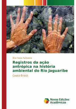 Registros da ação antrópica na história ambiental do Rio Jaguaribe