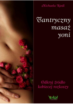 Tantryczny masaż yoni. Odkryj źródło kobiecej rozkoszy