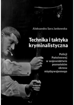 Technika i taktyka kryminalistyczna Policji Państwowej w województwie poznańskim okresu międzywojennego