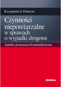 Pawelec Kazimierz J. - Czynności niepowtarzalne w sprawach o wypadki drogowe