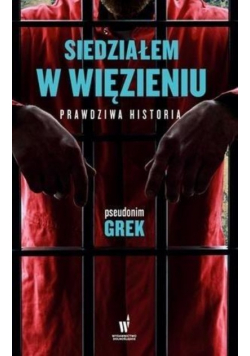 Siedziałem w więzieniu Prawdziwa historia