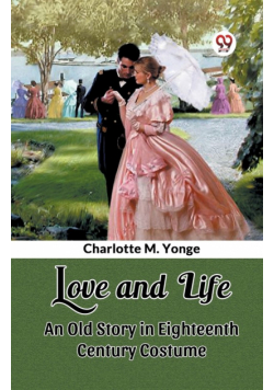 Love and Life An Old Story in Eighteenth Century Costume