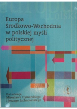 Europa Środkowo-Wschodnia w polskiej myśli politycznej