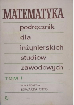 Matematyka Podręcznik dla inżynierskich studiów zawodowych Tom I