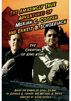 The Amazingly True Adventures of Merian C. Cooper and Ernest B. Schoedsack