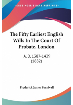 The Fifty Earliest English Wills In The Court Of Probate, London