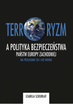 Terroryzm a polityka bezpieczeństwa państw Europy Zachodniej na przełomie XX i XXI wieku