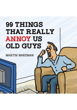 99 Things That Really Annoy Us Old Guys