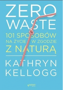 Zero waste 101 sposobów na życie w zgodzie z naturą