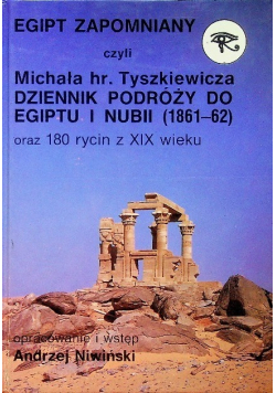 Egipt zapomniany czyli Michała hr Tyszkiewicza dziennik podróży do Egiptu i Nubii
