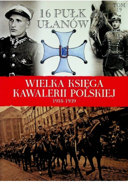 Wielka księga kawalerii polskiej 1918 do 1939 Tom 19 16 Pułk Ułanów Wielkopolskich