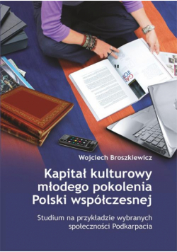 Kapitał kulturowy młodego pokolenia Polski współczesnej. Studium na przykładzie wybranych społeczności Podkarpacia