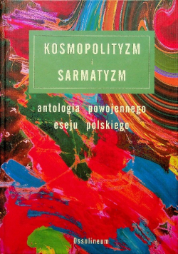 Kosmopolityzm i sarmatyzm  antologia powojennego eseju polskiego