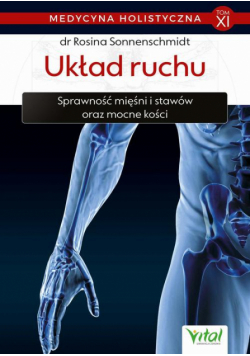 Medycyna holistyczna. Tom XI. Układ ruchu. Sprawność mięśni i stawów oraz mocne kości
