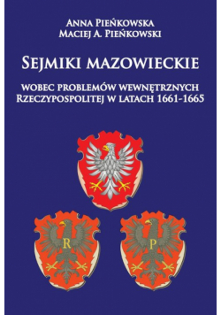 Pieńkowski Maciej A. - Sejmiki mazowieckie wobec problemów wewnętrznych Rzeczypospolitej w latach 1661-1665