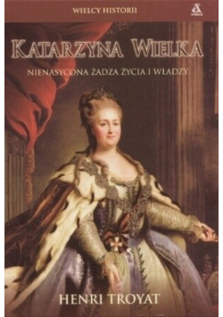 Katarzyna Wielka Nienasycona żądza życia i władzy