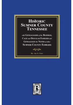 Historic Sumner County, Tennessee with Genealogies of the Bledsoe, Cage and Douglas Families and Genealogical Notes of other Sumner County Families